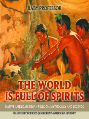 cover image of The World is Full of Spirits: Native American Indian Religion, Mythology and Legends